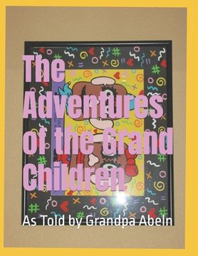 The Adventures of My Grand Children: As Told by Grandpa Abeln (en Inglés)