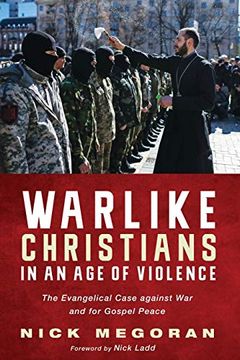 portada Warlike Christians in an age of Violence: The Evangelical Case Against war and for Gospel Peace (en Inglés)