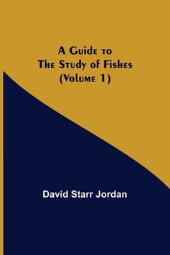 portada A Guide to the Study of Fishes (Volume 1)
