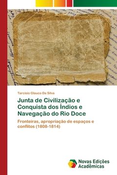 portada Junta de Civilização e Conquista dos Índios e Navegação do Rio Doce: Fronteiras, apropriação de espaços e conflitos (1808-1814) (en Portugués)