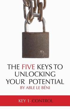 portada The Five Keys To Unlocking Your Potential: Key 1: Control