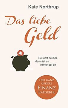 portada Das Liebe Geld: Sei Nett zu Ihm, Dann ist es Immer bei dir (in German)