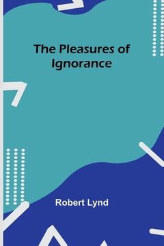 portada The Pleasures of Ignorance (en Inglés)