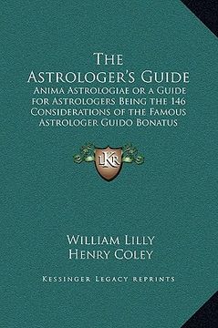 portada the astrologer's guide: anima astrologiae or a guide for astrologers being the 146 considerations of the famous astrologer guido bonatus (en Inglés)