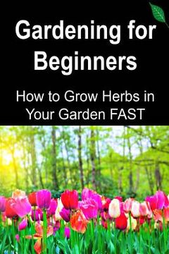 portada Gardening for Beginners: How to Grow Herbs in Your Garden FAST: Gardening, Gardening Book, Gardening Guide, Gardening Tips, Herbal Garden, How (en Inglés)