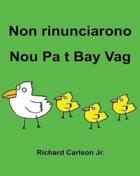 portada Non rinunciarono Nou Pa t Bay Vag: Libro illustrato per bambini Italiano-Creolo Haitian (Edizione bilingue) (en Italiano)