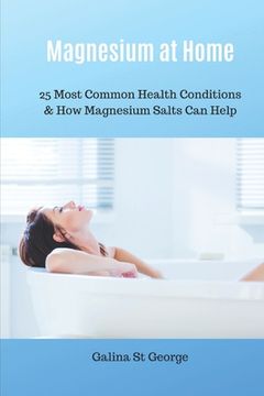portada Magnesium at Home: 25 Most Common Health Conditions & How Magnesium Salts Can Help (en Inglés)