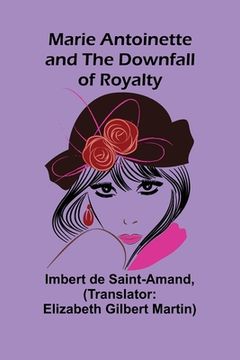 portada Marie Antoinette and the Downfall of Royalty (in English)