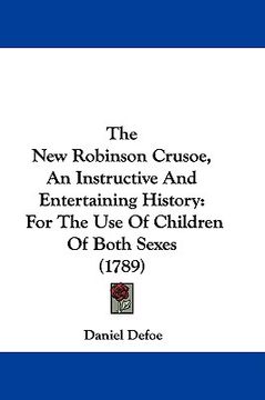portada the new robinson crusoe, an instructive and entertaining history: for the use of children of both sexes (1789) (en Inglés)
