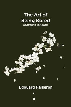 portada The Art of Being Bored: A Comedy in Three Acts (en Inglés)