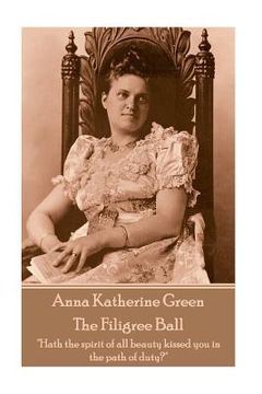 portada Anna Katherine Green - The Filigree Ball: "Hath the spirit of all beauty kissed you in the path of duty?" (in English)