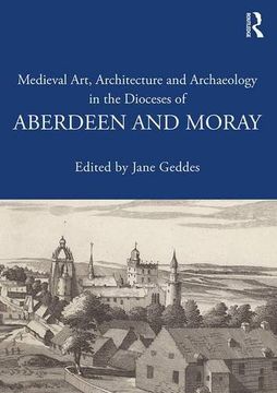 portada Medieval Art, Architecture and Archaeology in the Dioceses of Aberdeen and Moray (en Inglés)
