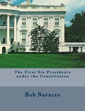 portada The First Six Presidents under the Constitution (en Inglés)