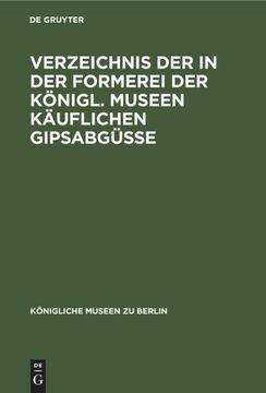 portada Verzeichnis der in der Formerei der Königl. Museen Käuflichen Gipsabgüsse (en Alemán)