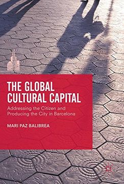 portada The Global Cultural Capital: Addressing the Citizen and Producing the City in Barcelona (The Contemporary City)