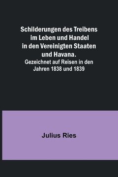 portada Schilderungen des Treibens im Leben und Handel in den Vereinigten Staaten und Havana.; Gezeichnet auf Reisen in den Jahren 1838 und 1839 (in German)