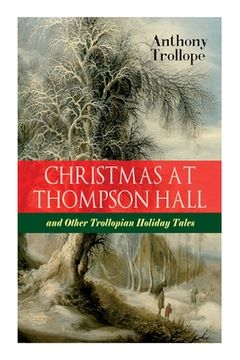 portada Christmas At Thompson Hall and Other Trollopian Holiday Tales: The Complete Trollope's Christmas Tales in One Volume (in English)