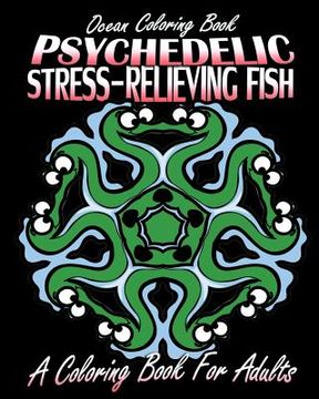 portada Ocean Coloring Book: Psychedelic Stress-Relieving Fish (A Coloring Book For Adults) (in English)