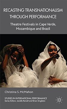 portada Recasting Transnationalism Through Performance: Theatre Festivals in Cape Verde, Mozambique and Brazil (Studies in International Performance)