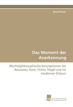 portada Das Moment der Anerkennung: (Rechts)philosophische Konzeptionen bei Rousseau, Kant, Fichte, Hegel und im modernen Diskurs