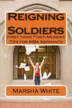 portada Reigning Soldiers: First Hand First-Moment Tips for MBA Aspirants (en Inglés)