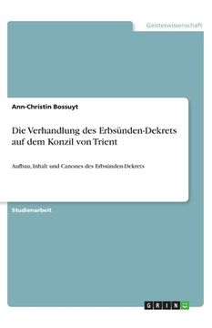 portada Die Verhandlung des Erbsünden-Dekrets auf dem Konzil von Trient: Aufbau, Inhalt und Canones des Erbsünden-Dekrets (en Alemán)