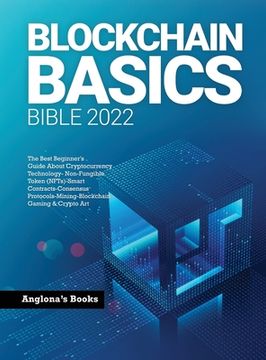 portada Blockchain Basics Bible 2022: The Best Beginner's Guide About Cryptocurrency Technology- Non-Fungible Token (NFTs)-Smart Contracts-Consensus Protoco (in English)