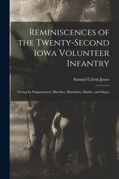 portada Reminiscences of the Twenty-Second Iowa Volunteer Infantry: Giving Its Organization, Marches, Skirmishes, Battles, and Sieges (en Inglés)