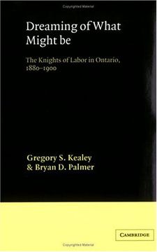 portada Dreaming of What Might be: The Knights of Labor in Ontario, 1880 1900 