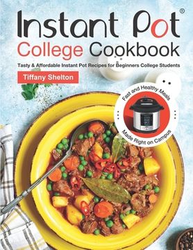 portada Instant Pot College Cookbook: Tasty & Affordable Instant Pot Recipes for Beginners College Students. Fast and Healthy Meals Made Right on Campus (en Inglés)