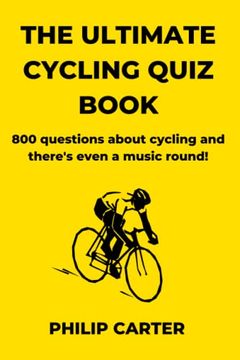 portada The Ultimate Cycling Quiz Book: 800 Questions About Cycling and There's Even a Music Round! De Philip Carter(Independently Published)