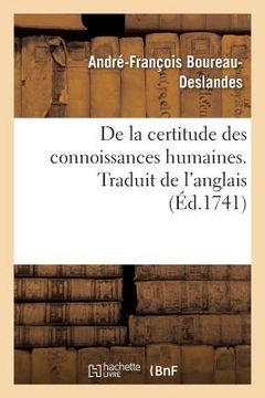 portada de la Certitude Des Connoissances Humaines Ou Examen Philosophique Des Diverses Prérogatives: de la Raison Et de la Foi, Avec Un Parallèle Entre l'Une (en Francés)