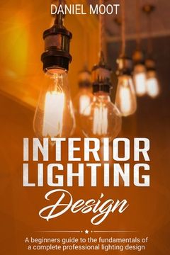 portada Interior Lighting Design: A Beginners Guide to the Fundamentals of a Complete Professional Lighting Design (en Inglés)