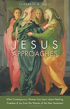 Jesus Approaches: What Contemporary Women Can Learn about Healing, Freedom & Joy from the Women of the New Testament (en Inglés)