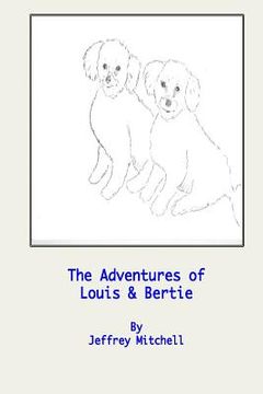 portada The Adventures of Little Louis and Big Bertie: The adventures of two lovely puppies (en Inglés)