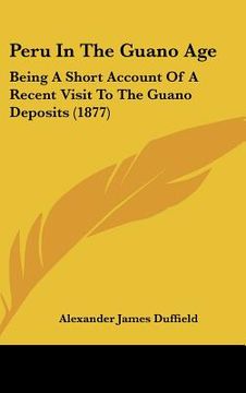 portada peru in the guano age: being a short account of a recent visit to the guano deposits (1877) (en Inglés)
