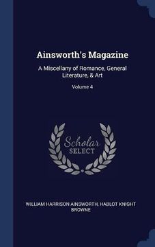 portada Ainsworth's Magazine: A Miscellany of Romance, General Literature, & Art; Volume 4