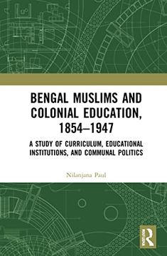 portada Bengal Muslims and Colonial Education, 1854–1947: A Study of Curriculum, Educational Institutions, and Communal Politics (in English)