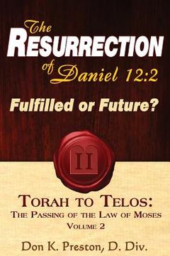 portada The Resurrection of Daniel 12: Future or Fulfilled?: Torah To Telos, The End of the Law of Moses (en Inglés)