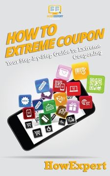 portada How To Extreme Coupon: Your Step-By-Step Guide To Extreme Couponing (in English)