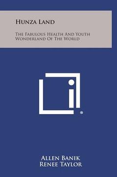 portada Hunza Land: The Fabulous Health and Youth Wonderland of the World (en Inglés)