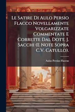 portada Le Satire di Aulo Persio Flacco Novellamente Volgarizzate Commentate e Corrette dal Dott. J. Sacchi (en Italiano)