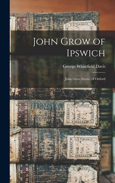 portada John Grow of Ipswich: John Groo (Grow) of Oxford (en Inglés)