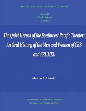portada The Quiet Heroes of the Southwest Pacific Theater: An Oral History of the Men and Women of CBB and FRUMEL: Series IV, World War II, Volume 7 (en Inglés)