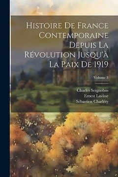 portada Histoire de France Contemporaine Depuis la Révolution Jusqu'à la Paix de 1919; Volume 8 (en Francés)