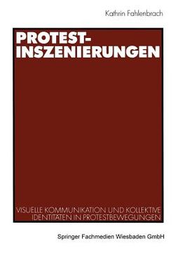 portada Protest-Inszenierungen: Visuelle Kommunikation Und Kollektive Identitäten in Protestbewegungen (en Alemán)