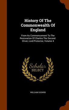 portada History Of The Commonwealth Of England: From Its Commencement To The Restoration Of Charles The Second. Oliver, Lord Protector, Volume 4