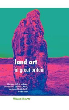 portada land art in great britain: a complete guide to landscape, environmental, earthworks, nature, sculpture and installation art in great britain (en Inglés)