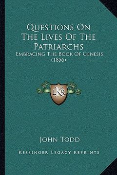 portada questions on the lives of the patriarchs: embracing the book of genesis (1856) (en Inglés)