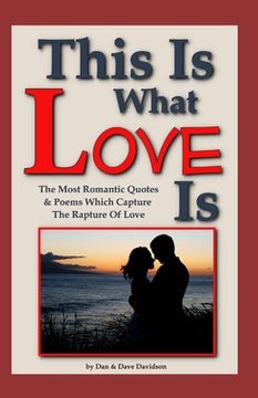 portada This Is What Love Is: The Most Romantic Quotes & Poems Which Capture The Rapture Of Love (en Inglés)